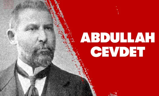 Osmanlı’dan Cumhuriyete Bir Jön Türk Lideri: Dr. Abdullah Cevdet Kimdir, Nerelidir?