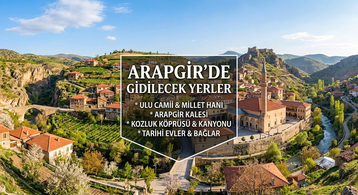 Malatya’nın Tarih ve Doğa Kokan Saklı Cenneti: Arapgir’de Gezilecek Yerler